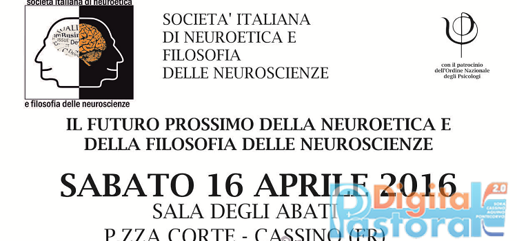 Secondo Convegno di Neuroetica a Cassino: 16 aprile: “Il futuro prossimo della Neuroetica e della Filosofia delle Neuroscienze”